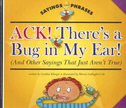 Stock image for Ack! There's a Bug in My Ear!: And Other Sayings That Just Aren't True (Sayings and Phrases) for sale by Hippo Books