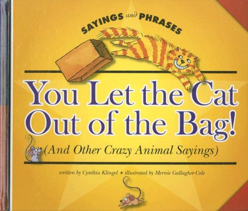 Stock image for You Let the Cat Out of the Bag! and Other Crazy Animal Sayings (Sayings and Phrases) for sale by Hippo Books