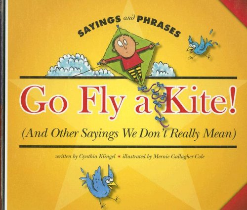 Imagen de archivo de Go Fly a Kite! (and Other Sayings We Don't Really Mean) a la venta por Better World Books