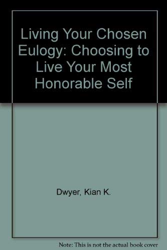 Imagen de archivo de Living Your Chosen Eulogy : Choosing to Live Your Most Honorable Self a la venta por Better World Books