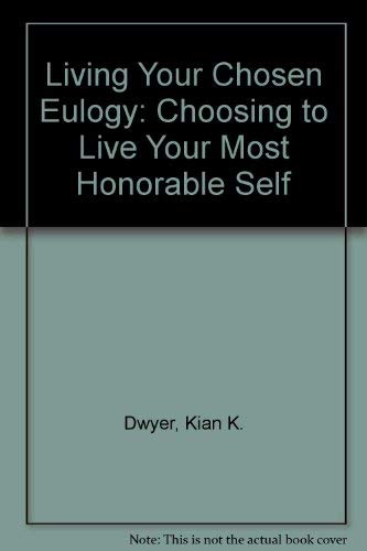 Stock image for Living Your Chosen Eulogy : Choosing to Live Your Most Honorable Self for sale by Better World Books