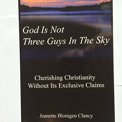 9781592981786: God Is Not Three Guys in the Sky: Cherishing Christianity Without Its Exclusive Claims