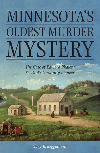 Beispielbild fr Minnesota's Oldest Murder Mystery: The Case of Edward Phalen: St. Paul's Unsaintly Pioneer zum Verkauf von AwesomeBooks
