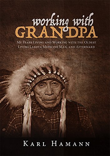 Stock image for Working with Grandpa: My Years Living and Working with the Oldest Living Lakota Medicine Man, and Afterward for sale by Daedalus Books