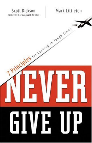 Beispielbild fr Never Give Up : 7 Principles for Leading in Tough Times zum Verkauf von Better World Books: West