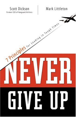 Stock image for Never Give Up : 7 Principles for Leading in Tough Times for sale by Better World Books: West