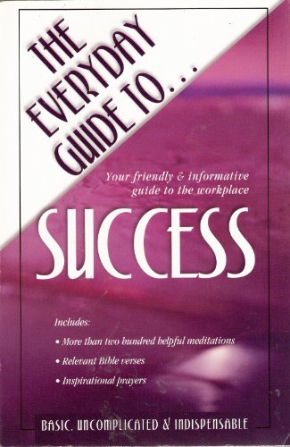Stock image for The Everyday Guide To Success: Your Friendly & Informative Guide to the Workplace for sale by SecondSale