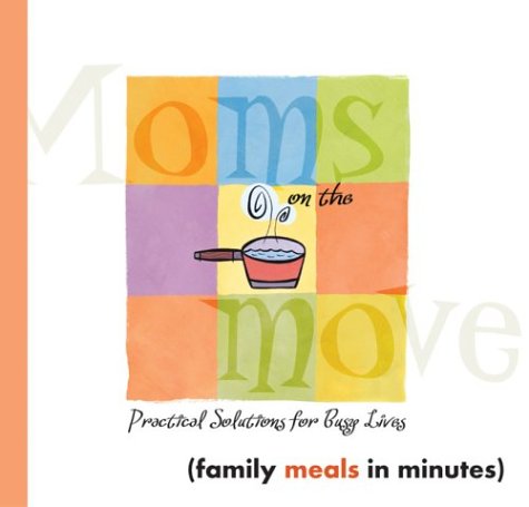 Stock image for Moms on the Move: Family Meals in Minutes for sale by Wonder Book