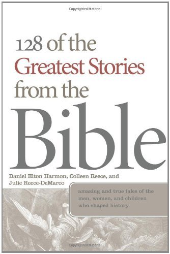 Stock image for 128 of the Greatest Stories from the Bible : Amazing and True Tales of the Men, Women, and Children Who Shaped History for sale by Better World Books: West