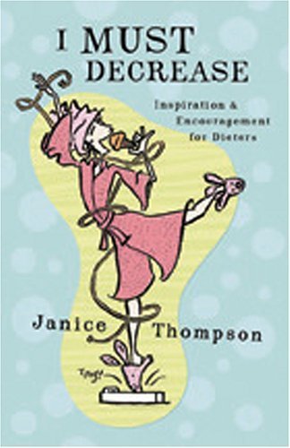 Beispielbild fr I Must Decrease : Inspiration and Encouragement for Dieters zum Verkauf von Better World Books