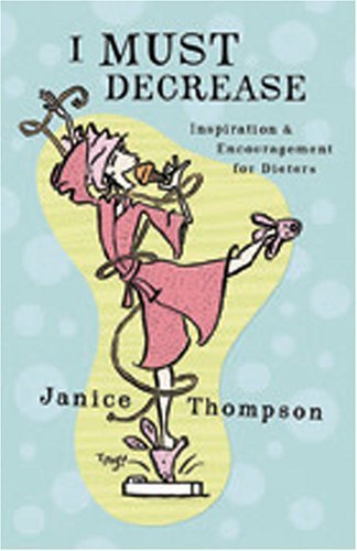 Stock image for I Must Decrease: Inspiration and Encouragement for Dieters for sale by SecondSale