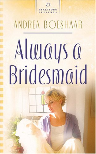 Always a Bridesmaid (Wisconsin Weddings Series #2) (Heartsong Presents #686) (9781593109462) by Boeshaar, Andrea