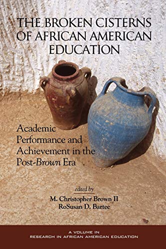 Stock image for The Broken Cisterns of African American Education: Academic Performance and Achievement in the Post-Brown Era (Research on African American Education) for sale by HPB-Red