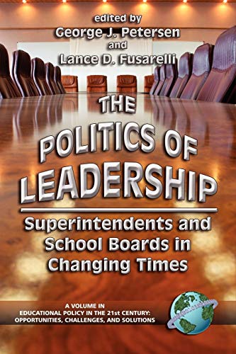 Beispielbild fr The Politics of Leadership: Superintendents and School Boards in Changing Times (Educational Policy in the 21st Century: Opportunities, Challenges and Solutions) zum Verkauf von BooksRun