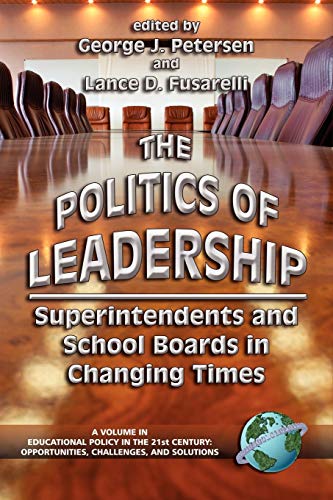 Stock image for The Politics of Leadership: Superintendents and School Boards in Changing Times (Educational Policy in the 21st Century: Opportunities, Challenges and Solutions) for sale by BooksRun
