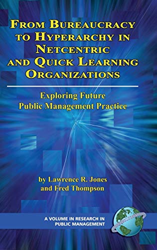 From Bureaucracy to Hyperarchy in Netcentric and Quick Learning Organizations: Exploring Future Public Management Practice (HC) (Research in Public Management) (9781593116064) by Lawrence; R Jones; Fred; Thompson