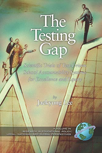 Beispielbild fr The Testing Gap: Scientific Trials of Test-Driven School Accountability Systems for Excellence and Equity: Scientific Trials of Test Driven School . Local, National, and Global Perspectives) zum Verkauf von Buchpark