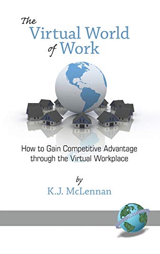 The Virtual World of Work : How to Gain Competitive Advantage Through the Virtual Workplace (Hc) - K. J. Mclennan