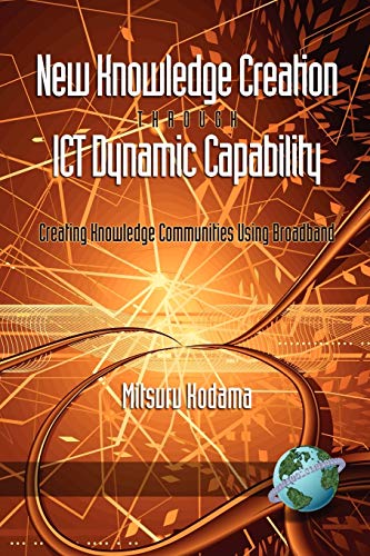 9781593118747: New Knowledge Creation Through ICT Dynamic Capability: Creating Knowledge Communities Using Broadband