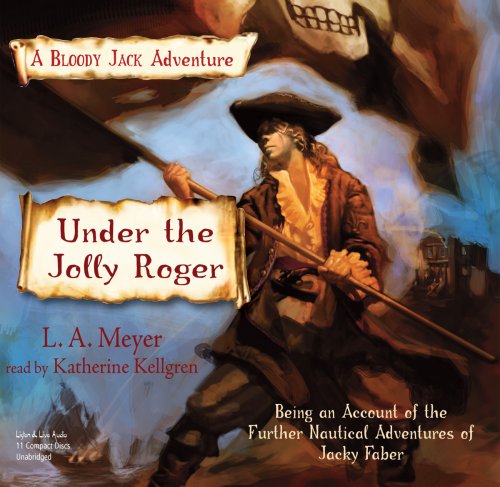 Under the Jolly Roger: Being an Account of the Further Nautical Adventures of Jacky Faber (Bloody Jack Adventures) (9781593161415) by L.A. Meyer; Katherine Kellgren (narrator)