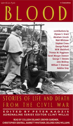 Blood: Stories of Life and Death From The Civil War (Adrenaline) (9781593164492) by Ulysses S. Grant; Abraham Lincoln; Walt Whitman; Stephen Crane; George Pickett; Lt. Colonel W.W. Blackford; Thomas Wentworth Higginson; Sarah...