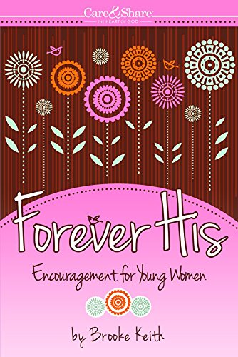 Stock image for Forever His: Encouragement for Young Women (Care and Share.the Heart of God) (Care & Share: the Heart of God) for sale by Wonder Book