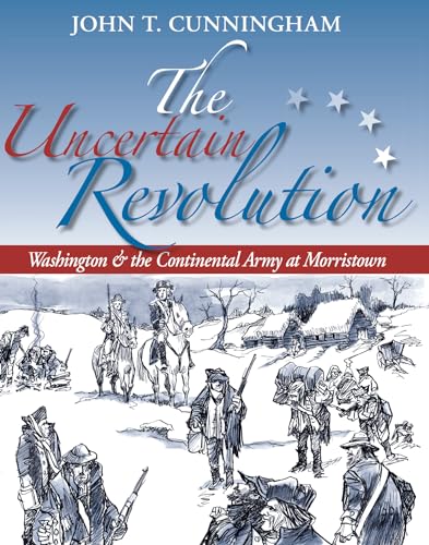 Beispielbild fr The Uncertain Revolution : Washington and the Continental Army at Morristown zum Verkauf von Better World Books