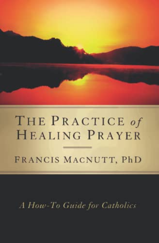 Imagen de archivo de The Practice of Healing Prayer: A How-to Guide for Catholics a la venta por New Legacy Books