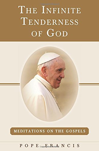 Beispielbild fr The Infinite Tenderness of God: Meditations on the Gospels: Pope Francis zum Verkauf von Wonder Book