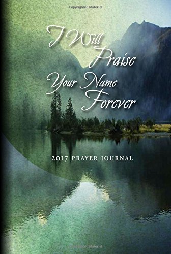 Stock image for Prayer Journal 2017 : I Will Praise Your Name Forever! for sale by Better World Books