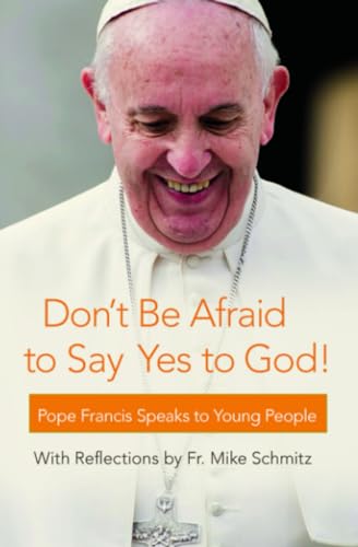 Beispielbild fr Don't Be Afraid to Say Yes to God!: Pope Francis Speaks to Young People with reflections by Fr. Mike Schmitz zum Verkauf von BooksRun