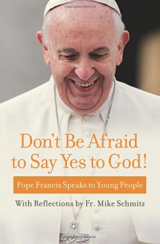 Stock image for Don't Be Afraid to Say Yes to God!: Pope Francis Speaks to Young People with reflections by Fr. Mike Schmitz for sale by SecondSale