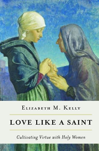 Beispielbild fr Love like a Saint: Cultivating Virtue with Holy Women zum Verkauf von BooksRun