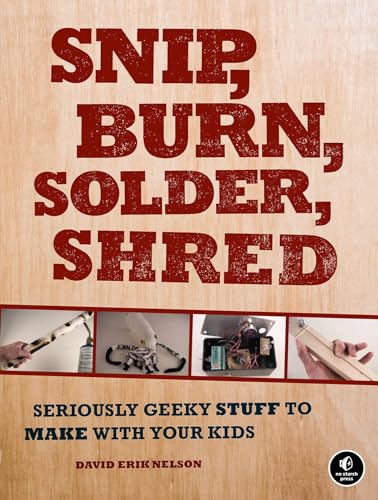 Beispielbild fr Snip, Burn, Solder, Shred : Seriously Geeky Stuff to Make with Your Kids zum Verkauf von Better World Books