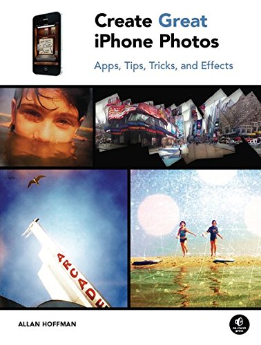 9781593272852: Create Great iPhone Photos: Apps, Tips, Tricks, and Effects