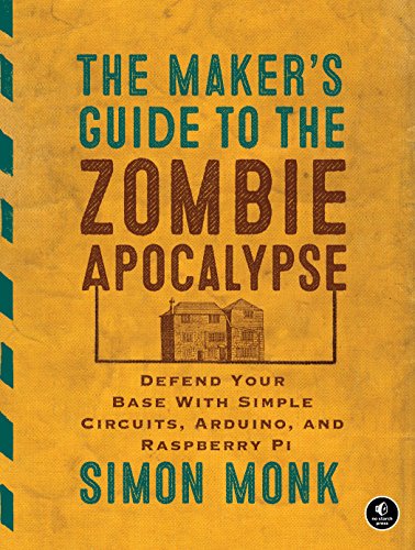 Stock image for The Maker's Guide to the Zombie Apocalypse: Defend Your Base with Simple Circuits, Arduino, and Raspberry Pi for sale by -OnTimeBooks-