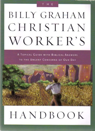 Imagen de archivo de The Billy Graham Christian Worker's Handbook : A Topical Guide with Biblical Answers to the Urgent Concerns of Our Day a la venta por Better World Books