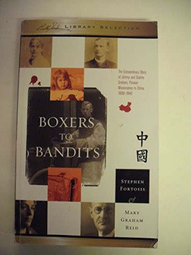 9781593280680: Boxers to Bandits The Extraordinary Story of Jimmy and Sophie Graham, Pioneer Missionaries in China 1889-1910