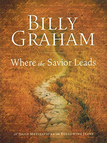 Stock image for Billy Graham: Where the Savior Leads: 31 Daily Meditations on Following Jesus for sale by SecondSale