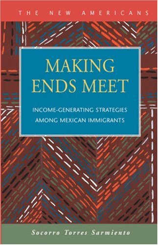 Making Ends Meet: Income-Generating Strategies Among Mexican Immigrants - Socorro Torres Sarmiento