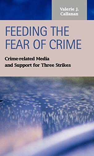 Stock image for Feeding the Fear of Crime : Crime-Related Media and Support for Three Strikes for sale by Better World Books