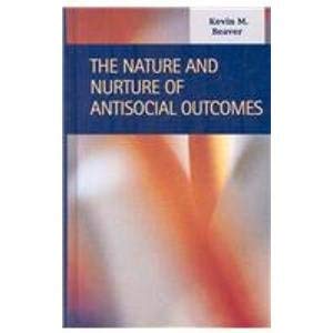 The Nature and Nurture of Antisocial Outcomes (Criminal Justice: Recent Scholarship) (9781593323004) by Kevin M. Beaver