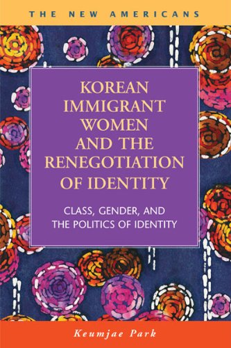 Beispielbild fr Korean Immigrant Women and the Renegotiation of Identity: Class, Gender, and the Politics of Identity (The New Americans: Recent Immigration and American Society) zum Verkauf von Revaluation Books