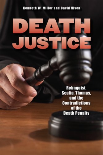 Death Justice: Rehnquist, Scalia, Thomas, and the Contradictions of the Death Penalty (9781593323400) by Kenneth W. Miller; David Niven