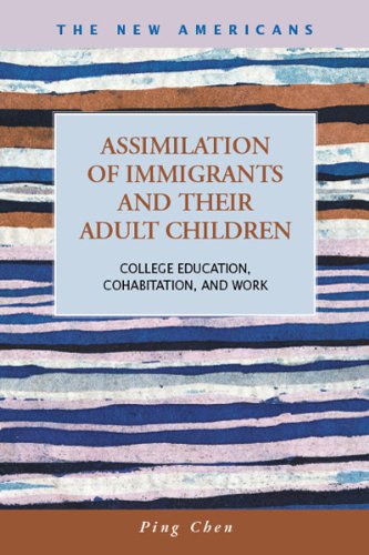 Assimilation of Immigrants and Their Adult Children: College Education, Cohabitation, and Work (The New Americans: Recent Immigration and American Society) (9781593323912) by Ping Chen