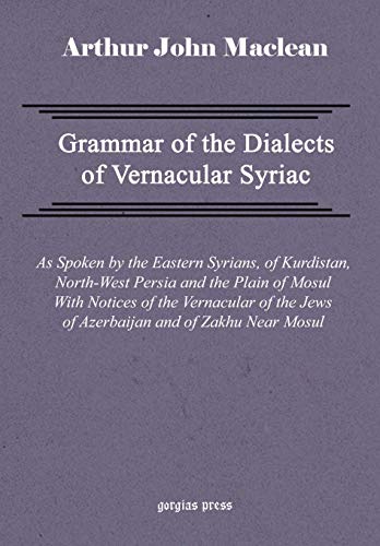 Stock image for Grammar of the Dialects of Vernacular Syriac As Spoken by the Eastern Syrians, of Kurdistan, North-West Persia and the Plain of Mosul With Notices of the Vernacular of the Jews of Azerbaijan and of Zakhu Near Mosul for sale by COLLINS BOOKS