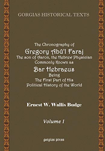 Stock image for The Chronography of Gregory AB?'L Faraj the Son of Aaron, the Hebrew Physician Commonly Known as Bar Hebraeus Being the First Part of His Political Hi (Gorgias Historical Texts) for sale by HPB-Red