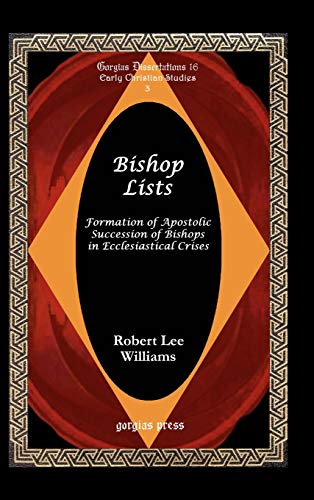 Bishop Lists: Formation of Apostolic Succession of Bishops in Ecclesiastical Crises (Gorgias Dissertations) (9781593331948) by Williams, Robert Lee; Williams, R L