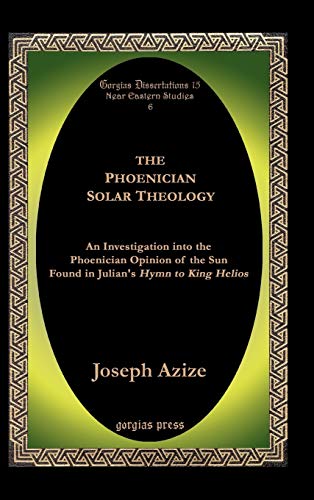 The Phoenician Solar Theology. An Investigation into the Phoenician Opinion of the Sun Found in Julian's Hymn to King Helios. - Azize, Joseph