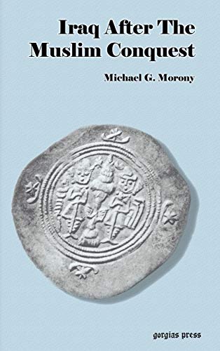 Iraq After the Muslim Conquest (Replica Books) (9781593333157) by Morony, Michael G